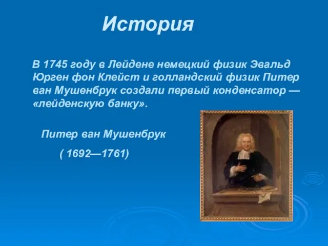 История В 1745 году в Лейдене немецкий физик Эвальд Юрген