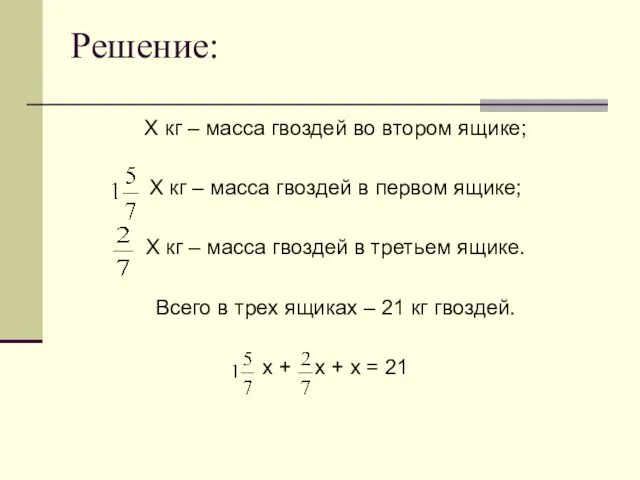 Решение: Х кг – масса гвоздей во втором ящике; Х кг – масса