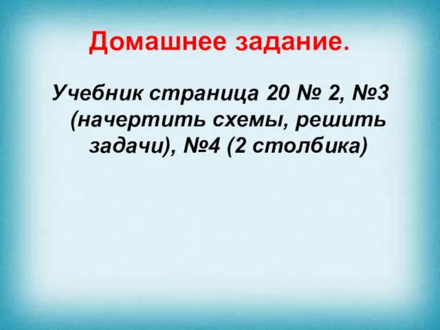 Домашнее задание. Учебник страница 20 № 2, №3 (начертить схемы, решить задачи), №4 (2 столбика)