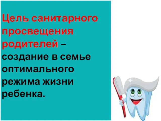 Цель санитарного просвещения родителей – создание в семье оптимального режима жизни ребенка.