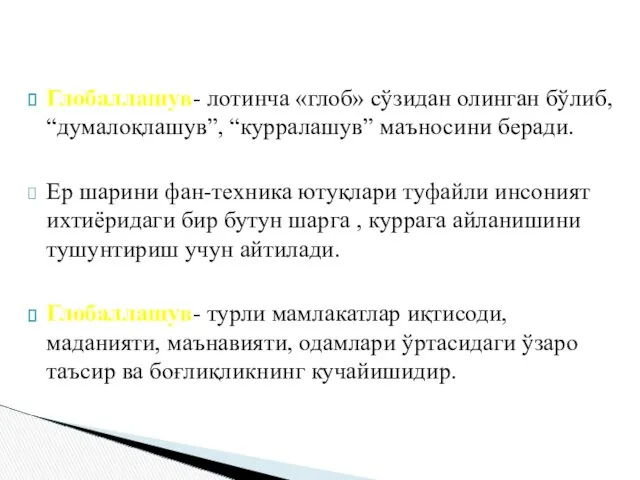 Глобаллашув- лотинча «глоб» сўзидан олинган бўлиб, “думалоқлашув”, “курралашув” маъносини беради.