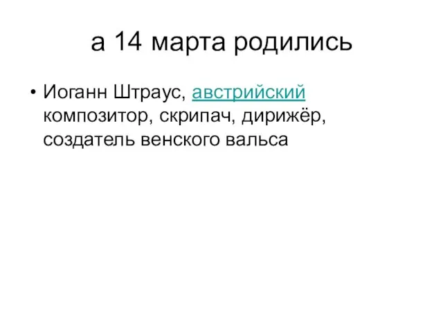 а 14 марта родились Иоганн Штраус, австрийский композитор, скрипач, дирижёр, создатель венского вальса