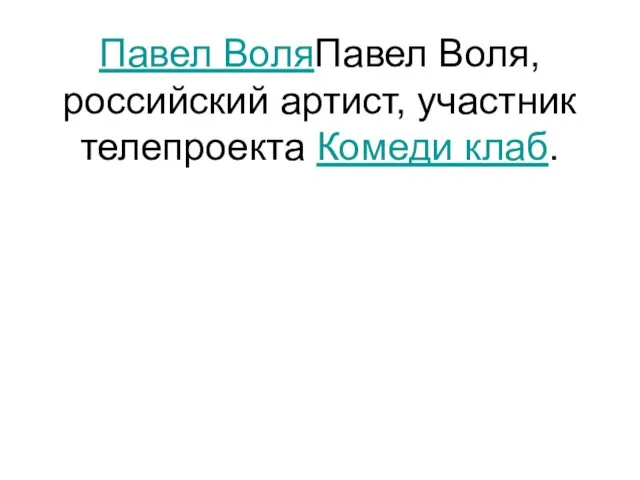 Павел ВоляПавел Воля, российский артист, участник телепроекта Комеди клаб.