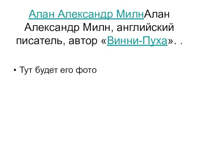 Алан Александр МилнАлан Александр Милн, английский писатель, автор «Винни-Пуха». . Тут будет его фото