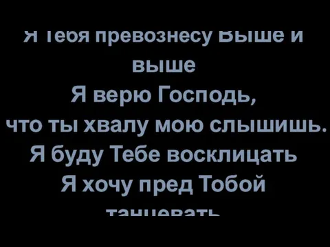 Я Тебя превознесу Выше и выше Я верю Господь, что