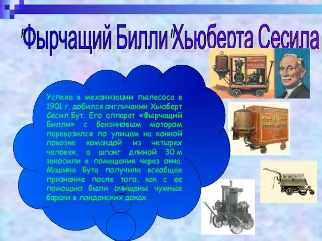 "Фырчащий Билли"Хьюберта Сесила Бута Успеха в механизации пылесоса в 1901 г. добился англичанин