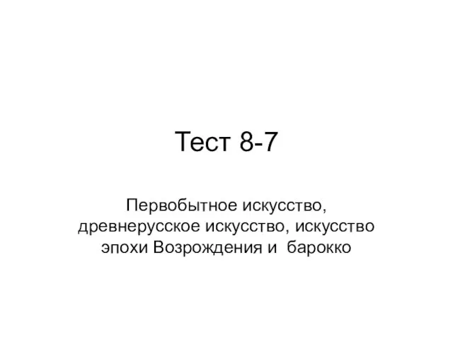 Тест 8-7 Первобытное искусство, древнерусское искусство, искусство эпохи Возрождения и барокко