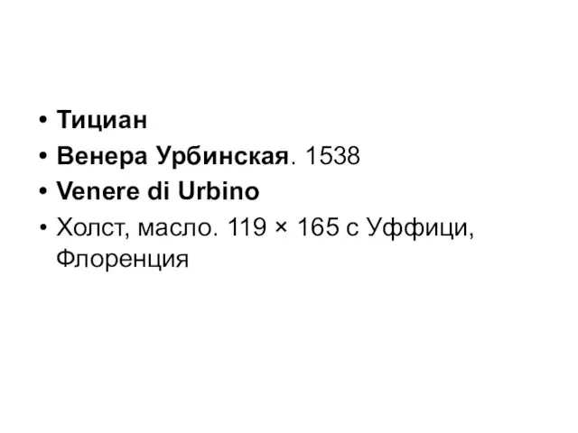 Тициан Венера Урбинская. 1538 Venere di Urbino Холст, масло. 119 × 165 с Уффици, Флоренция