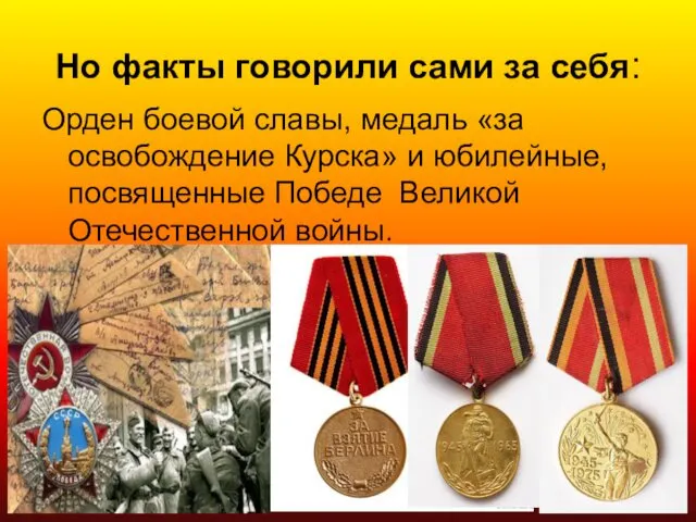 Но факты говорили сами за себя: Орден боевой славы, медаль «за освобождение Курска»