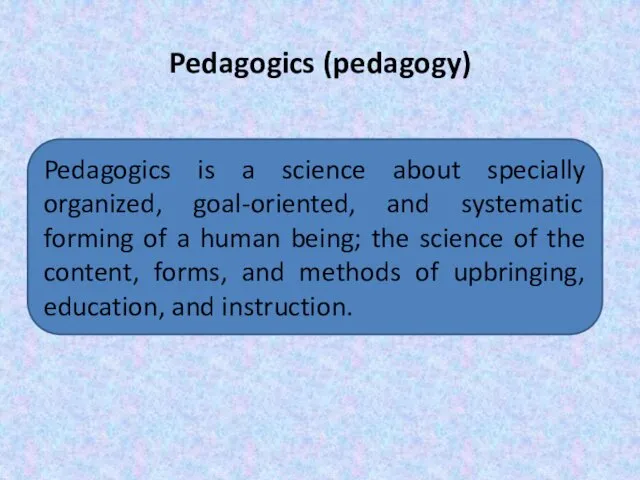 Pedagogics (pedagogy) Pedagogics is a science about specially organized, goal-oriented,