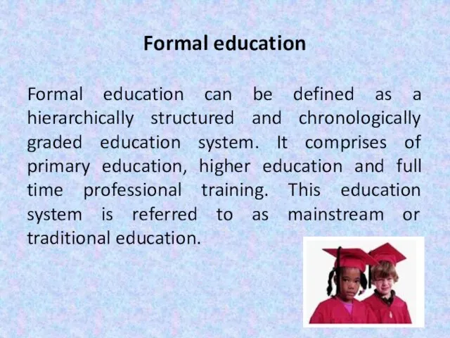 Formal education Formal education can be defined as a hierarchically