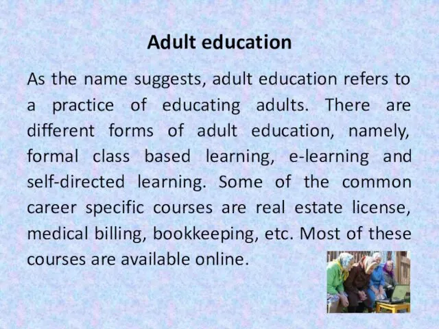 Adult education As the name suggests, adult education refers to