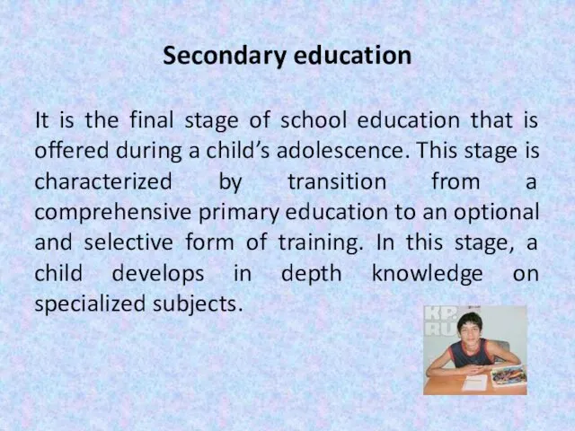 Secondary education It is the final stage of school education