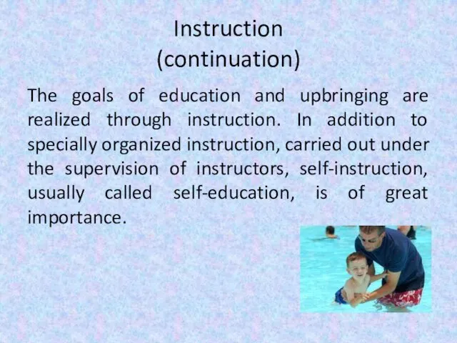 Instruction (continuation) The goals of education and upbringing are realized