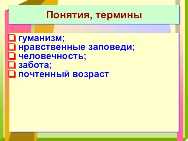 Понятия, термины гуманизм; нравственные заповеди; человечность; забота; почтенный возраст