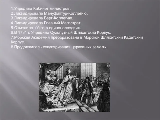 1.Учредила Кабинет министров. 2.Ликвидировала Мануфактур-Коллегию. 3.Ликвидировала Берг-Коллегию. 4.Ликвидировала Главный Магистрат.