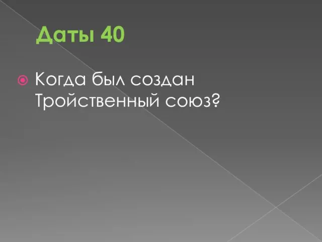 Даты 40 Когда был создан Тройственный союз?