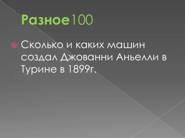 Разное100 Сколько и каких машин создал Джованни Аньелли в Турине в 1899г.