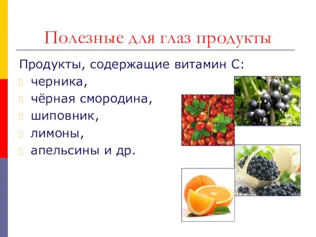 Полезные для глаз продукты Продукты, содержащие витамин С: черника, чёрная смородина, шиповник, лимоны, апельсины и др.
