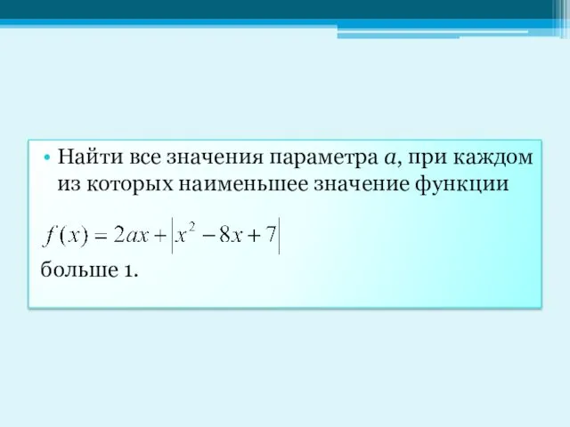 Найти все значения параметра а, при каждом из которых наименьшее значение функции больше 1.