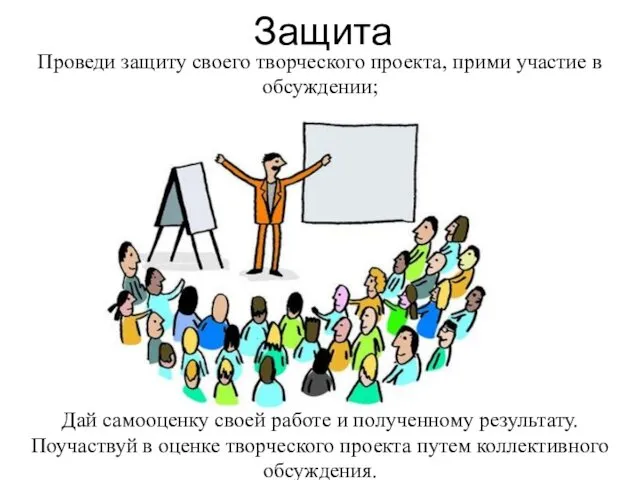 Защита Проведи защиту своего творческого проекта, прими участие в обсуждении;