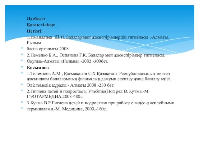 Әдебиет: Қазақ тілінде Негізгі: 1.Иманалиев Ш.И. Балалар мен жасөспірімдердің гигиенасы