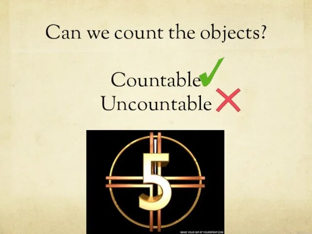 Can we count the objects? Countable Uncountable