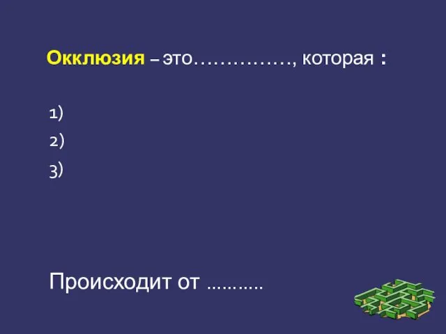 Окклюзия – это……………, которая : 1) 2) 3) Происходит от ………..