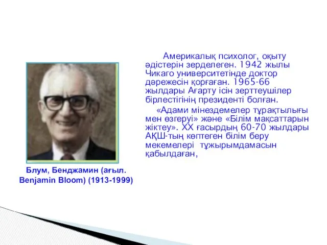 Блум, Бенджамин (ағыл. Benjamin Bloom) (1913-1999) Америкалық психолог, оқыту әдістерін