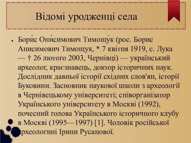 Відомі уродженці села Бори́с Они́симович Тимощу́к (рос. Борис Анисимович Тимощук,