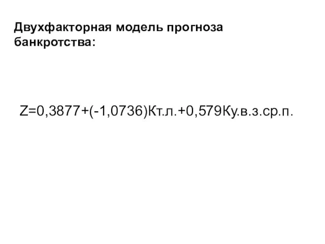 Двухфакторная модель прогноза банкротства: Z=0,3877+(-1,0736)Кт.л.+0,579Ку.в.з.ср.п.