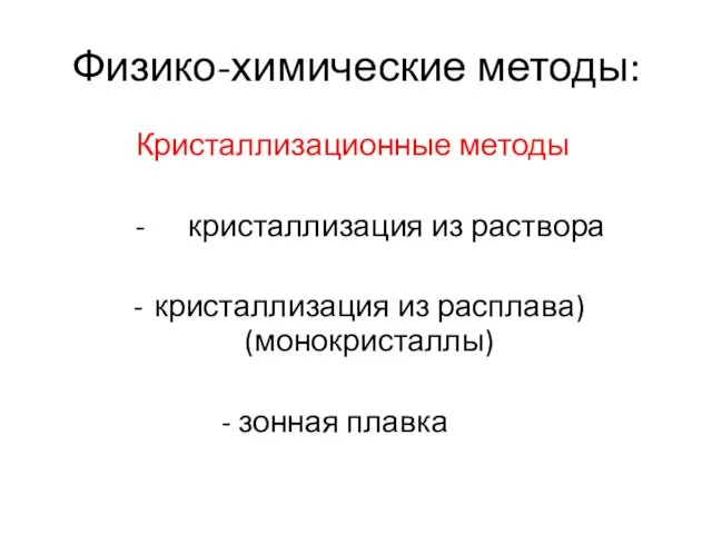 Физико-химические методы: Кристаллизационные методы - кристаллизация из раствора кристаллизация из расплава) (монокристаллы) - зонная плавка