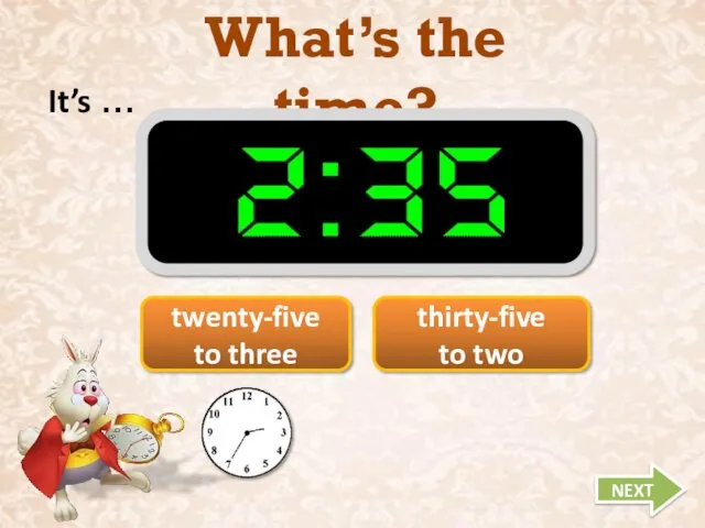 What’s the time? It’s … NEXT twenty-five to three thirty-five to two