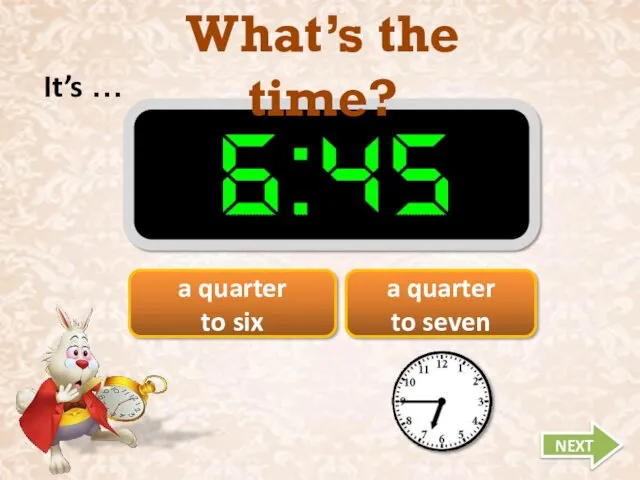 What’s the time? It’s … NEXT a quarter to six a quarter to seven