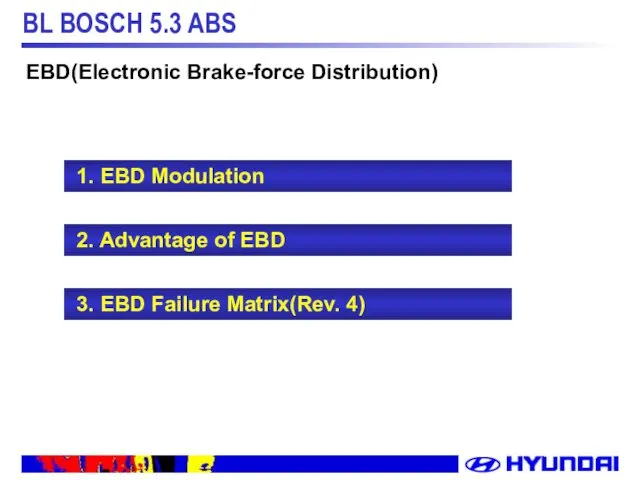 1. EBD Modulation 2. Advantage of EBD 3. EBD Failure Matrix(Rev. 4) EBD(Electronic Brake-force Distribution)