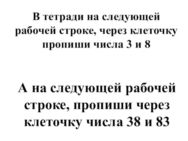 В тетради на следующей рабочей строке, через клеточку пропиши числа