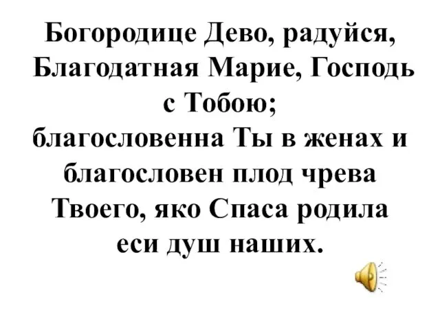 Богородице Дево, радуйся, Благодатная Марие, Господь с Тобою; благословенна Ты