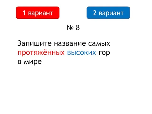 2 вариант 1 вариант № 8 Запишите название самых протяжённых высоких гор в мире