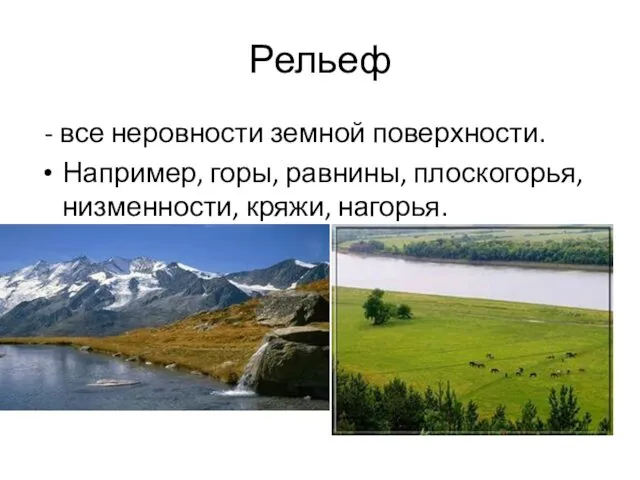 Рельеф - все неровности земной поверхности. Например, горы, равнины, плоскогорья, низменности, кряжи, нагорья.