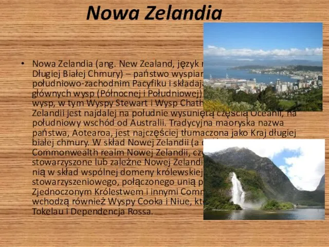 Nowa Zelandia Nowa Zelandia (ang. New Zealand, język maoryski Aotearoa