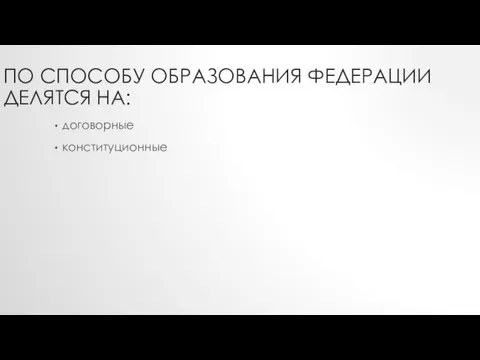 ПО СПОСОБУ ОБРАЗОВАНИЯ ФЕДЕРАЦИИ ДЕЛЯТСЯ НА: договорные конституционные