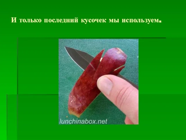 И только последний кусочек мы используем.