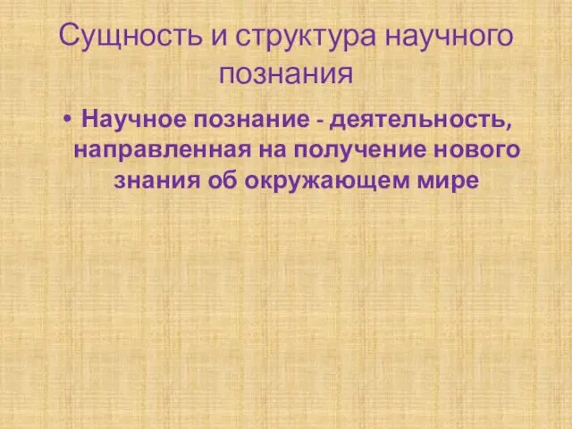 Сущность и структура научного познания Научное познание - деятельность, направленная