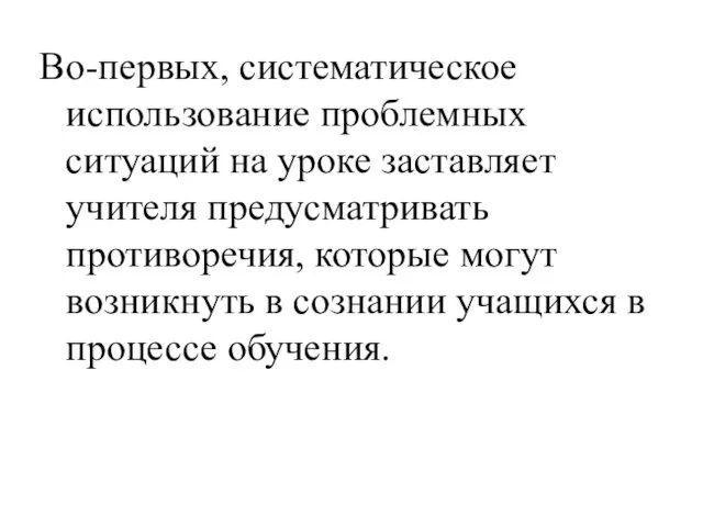 Во-первых, систематическое использование проблемных ситуаций на уроке заставляет учителя предусматривать