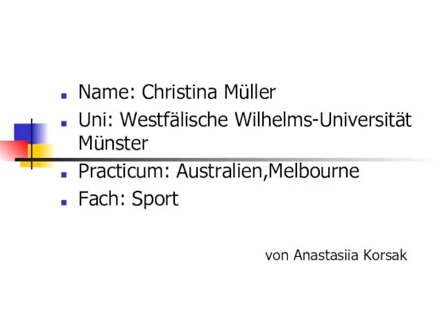 Name: Christina Müller Uni: Westfälische Wilhelms-Universität Münster Practicum: Australien,Melbourne Fach: Sport von Anastasiia Korsak