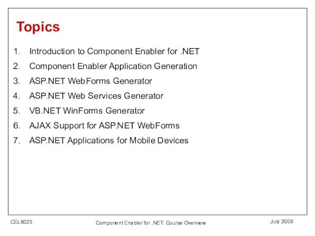 July 2009 Component Enabler for .NET: Course Overview Topics Introduction to Component Enabler