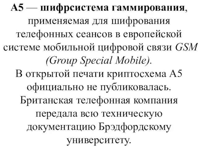 А5 — шифрсистема гаммирования, применяемая для шифрования телефонных сеансов в