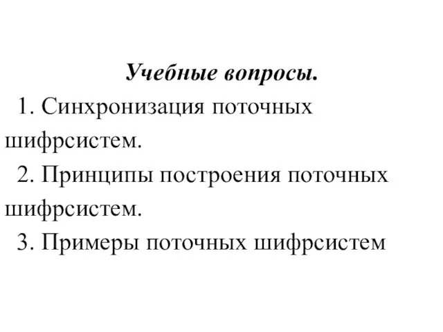 Учебные вопросы. 1. Синхронизация поточных шифрсистем. 2. Принципы построения поточных шифрсистем. 3. Примеры поточных шифрсистем