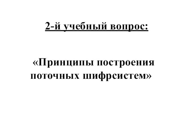 2-й учебный вопрос: «Принципы построения поточных шифрсистем»