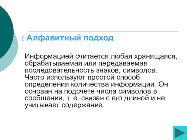 Алфавитный подход Информацией считается любая хранящаяся, обрабатываемая или передаваемая последовательность